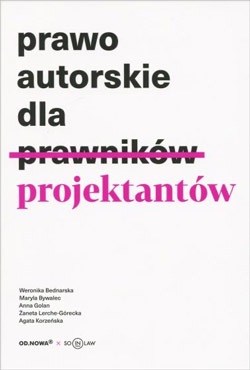 Prawo autorskie dla projektantów - Bednarska Weronika, Bywalec Maryla, Anna Golan, Lerche-Górecka Żaneta