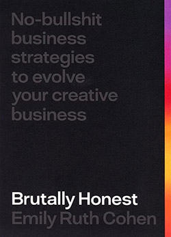 Brutally Honest: No Bullshit Strategies To Evolve Your Creative Business - Emily Cohen